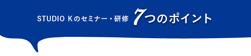 STUDIO Kセミナー・研修7つのポイント